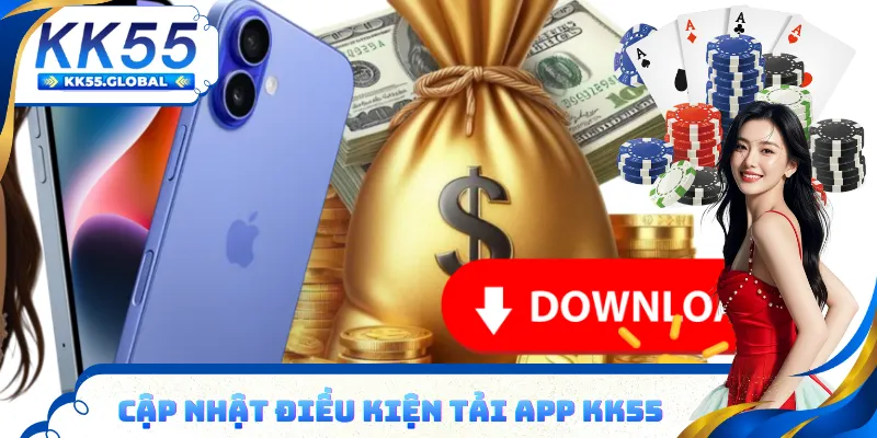 Cập nhật về điều kiện tải app KK55