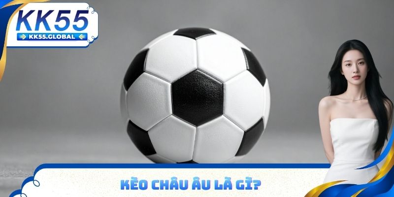 Kèo Châu Âu là gì?