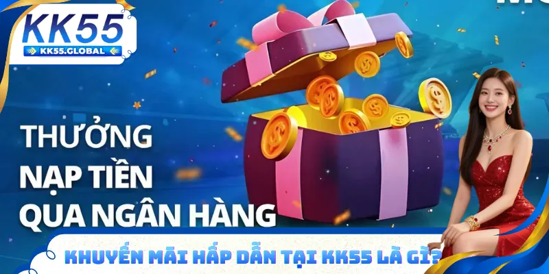 khuyến mãi hấp dẫn tại KK55 là gì?