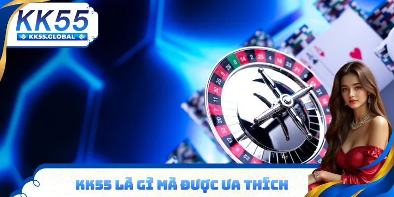 KK55 là gì mà được ưa thích