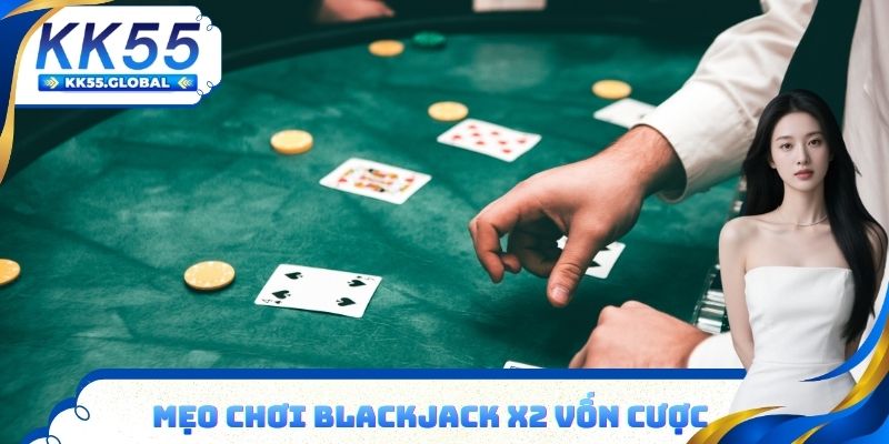Mẹo chơi Blackjack X2 vốn cược