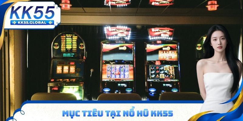 Mục tiêu cuối cùng tại nổ hũ KK55