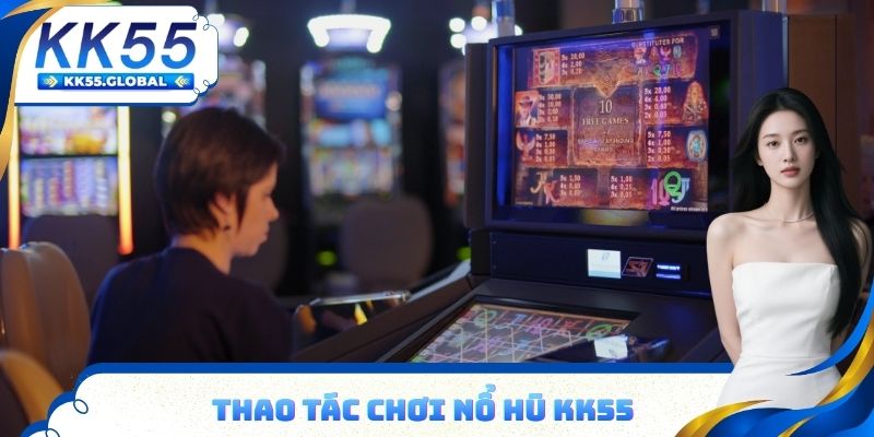 Thao tác chơi nổ hũ KK55